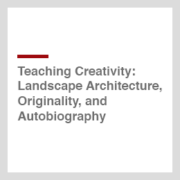 Teaching Creativity: Landscape Architecture, Originality, and Autobiography